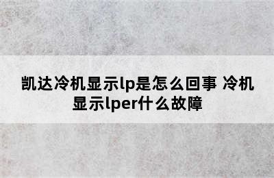 凯达冷机显示lp是怎么回事 冷机显示lper什么故障